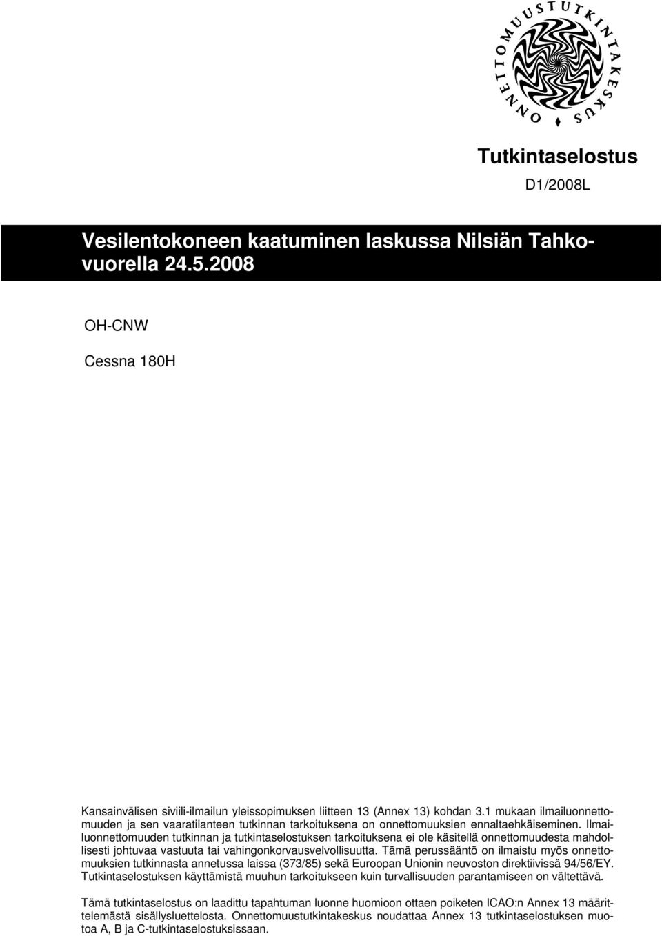 Ilmailuonnettomuuden tutkinnan ja tutkintaselostuksen tarkoituksena ei ole käsitellä onnettomuudesta mahdollisesti johtuvaa vastuuta tai vahingonkorvausvelvollisuutta.