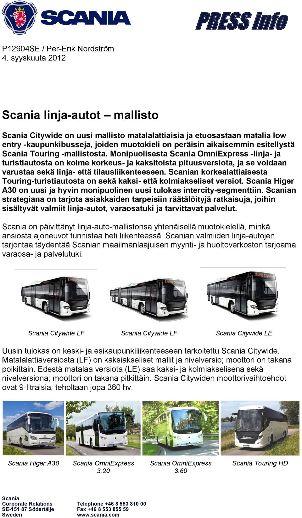 Scania Touring -mallistosta. Monipuolisesta Scania OmniExpress -linja- ja turistiautosta on kolme korkeus- ja kaksitoista pituusversiota, ja se voidaan varustaa sekä linja- että tilausliikenteeseen.