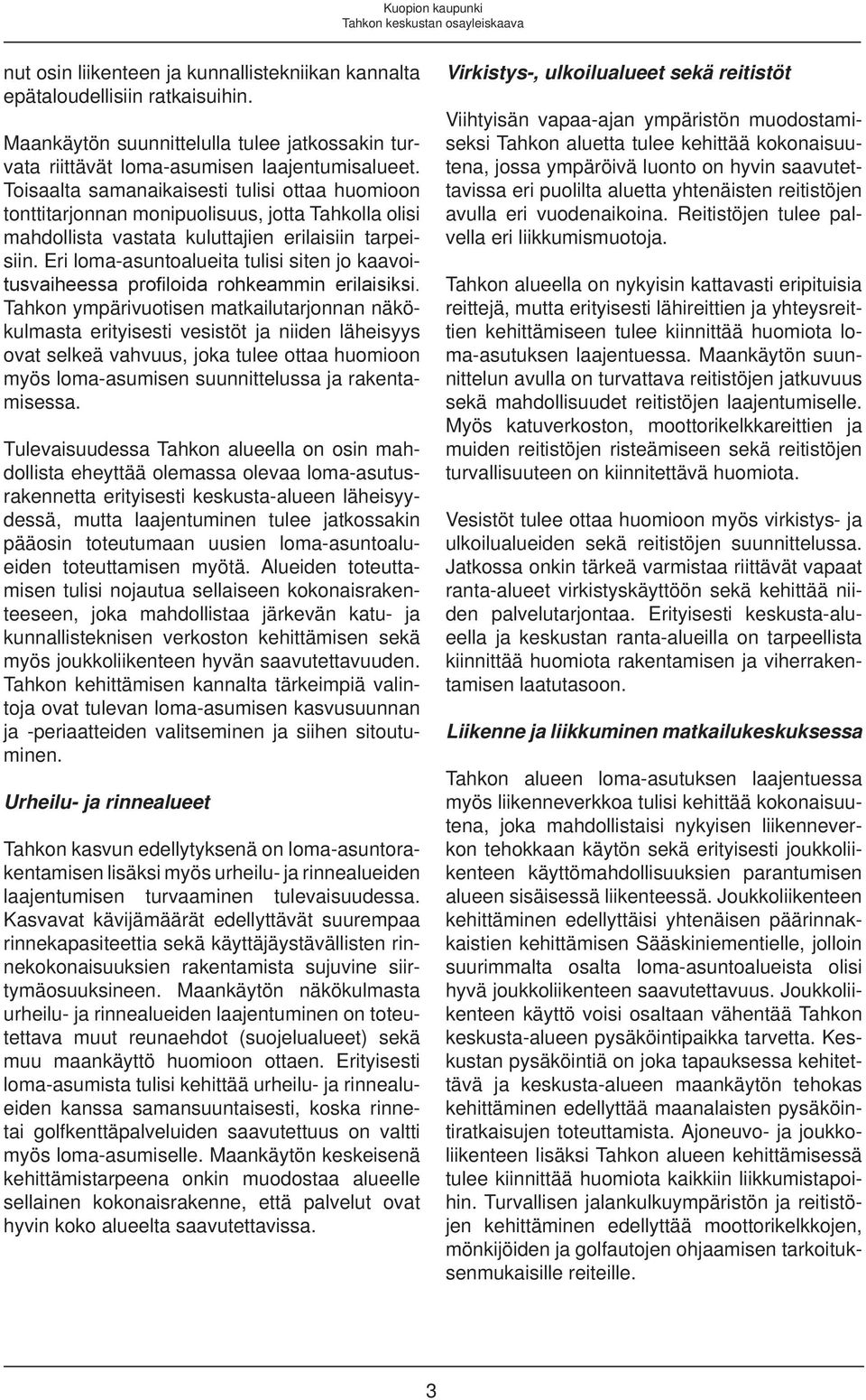 Toisaalta samanaikaisesti tulisi ottaa huomioon tonttitarjonnan monipuolisuus, jotta Tahkolla olisi mahdollista vastata kuluttajien erilaisiin tarpeisiin.