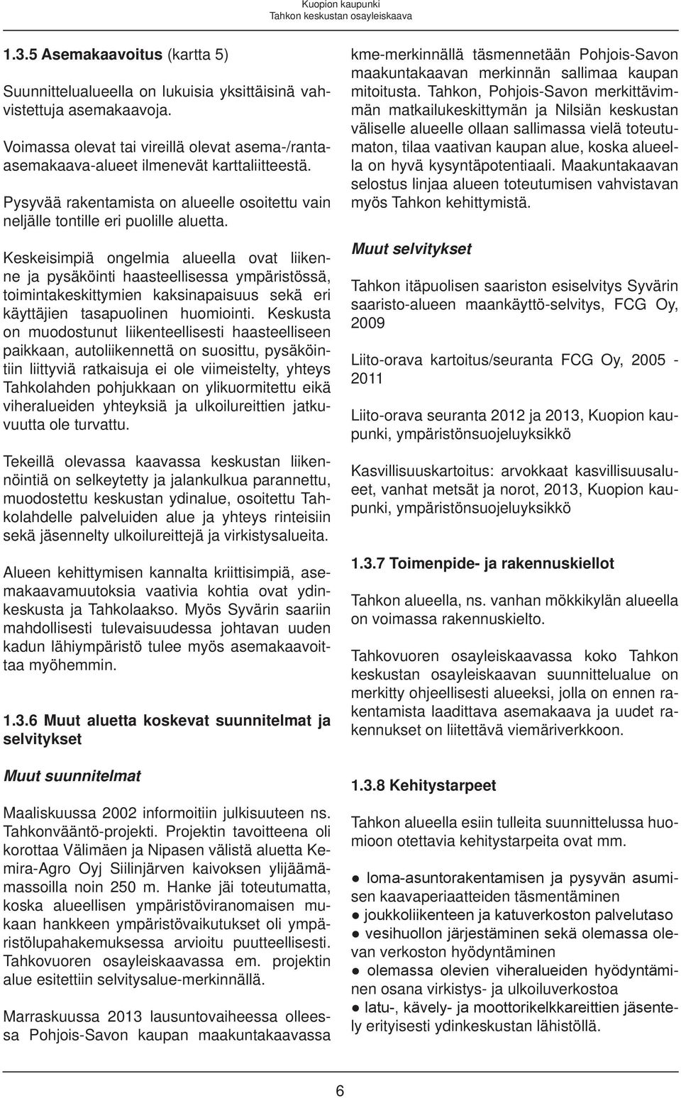 Keskeisimpiä ongelmia alueella ovat liikenne ja pysäköinti haasteellisessa ympäristössä, toimintakeskittymien kaksinapaisuus sekä eri käyttäjien tasapuolinen huomiointi.