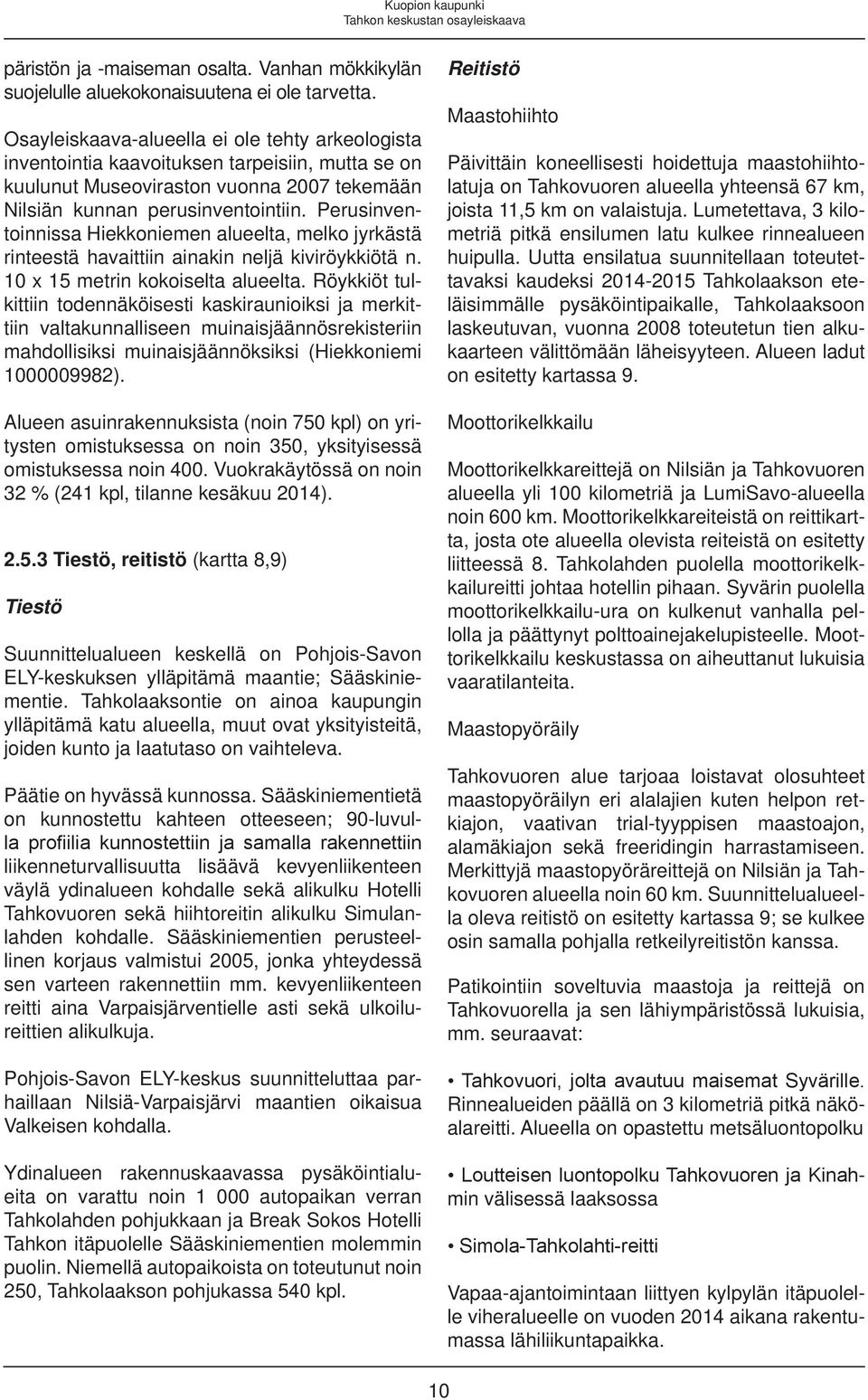 Perusinventoinnissa Hiekkoniemen alueelta, melko jyrkästä rinteestä havaittiin ainakin neljä kiviröykkiötä n. 1 x 1 metrin kokoiselta alueelta.