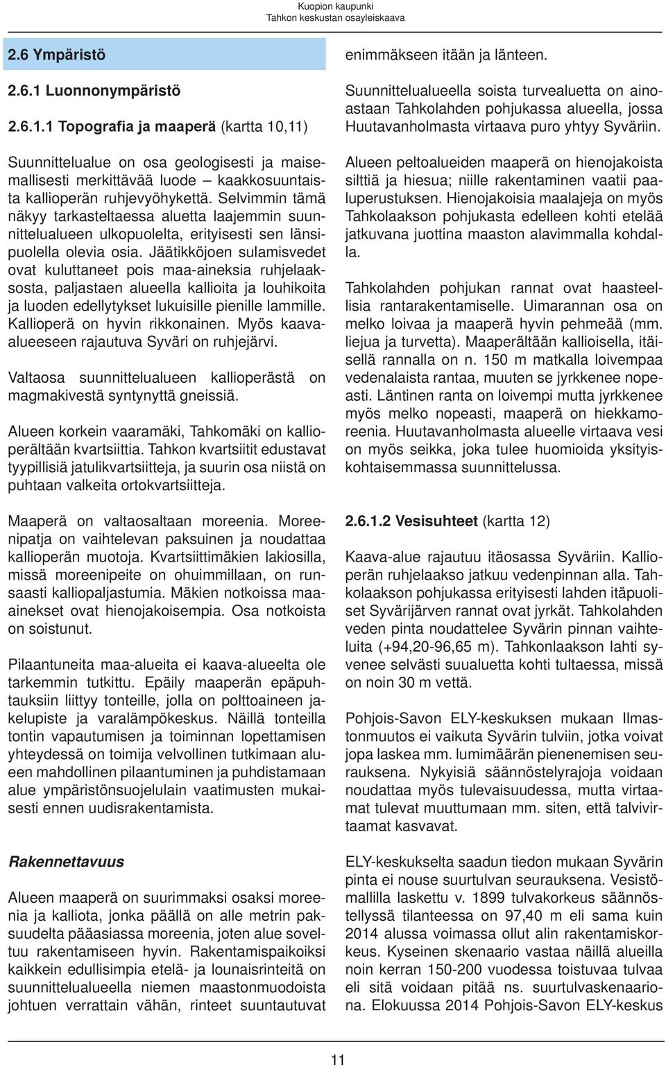 Selvimmin tämä näkyy tarkasteltaessa aluetta laajemmin suunnittelualueen ulkopuolelta, erityisesti sen länsipuolella olevia osia.