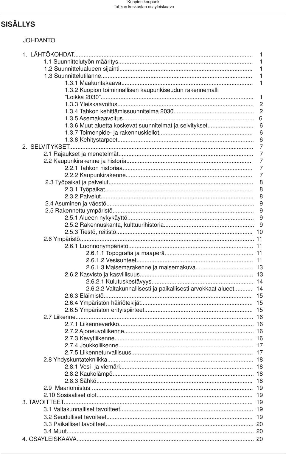 .. 6 1.3.7 Toimenpide- ja rakennuskiellot... 6 1.3.8 Kehitystarpeet... 6 2. SELVITYKSET... 7 2.1 Rajaukset ja menetelmät... 7 2.2 Kaupunkirakenne ja historia... 7 2.2.1 Tahkon historiaa... 7 2.2.2 Kaupunkirakenne... 7 2.3 Työpaikat ja palvelut.