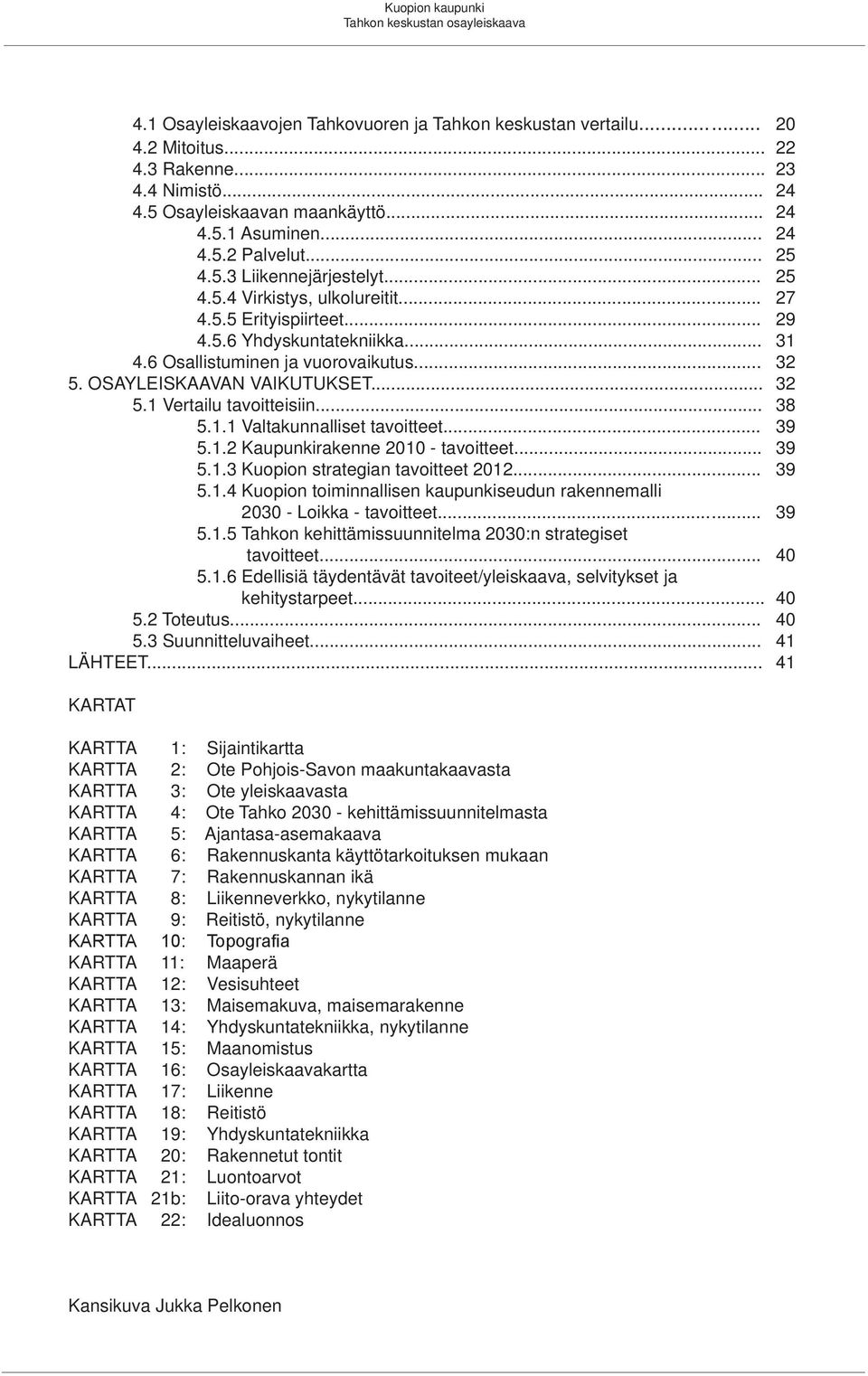 6 Osallistuminen ja vuorovaikutus... 32. OSAYLEISKAAVAN VAIKUTUKSET... 32.1 Vertailu tavoitteisiin... 38.1.1 Valtakunnalliset tavoitteet... 39.1.2 Kaupunkirakenne 21 - tavoitteet... 39.1.3 Kuopion strategian tavoitteet 212.