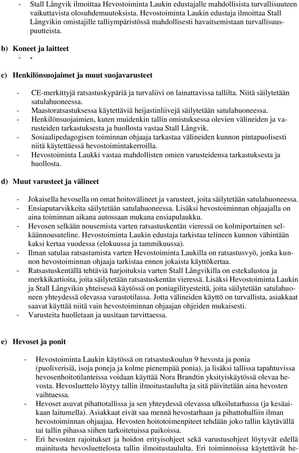 b) Koneet ja laitteet - - c) Henkilönsuojaimet ja muut suojavarusteet - CE-merkittyjä ratsastuskypäriä ja turvaliivi on lainattavissa tallilta. Niitä säilytetään satulahuoneessa.