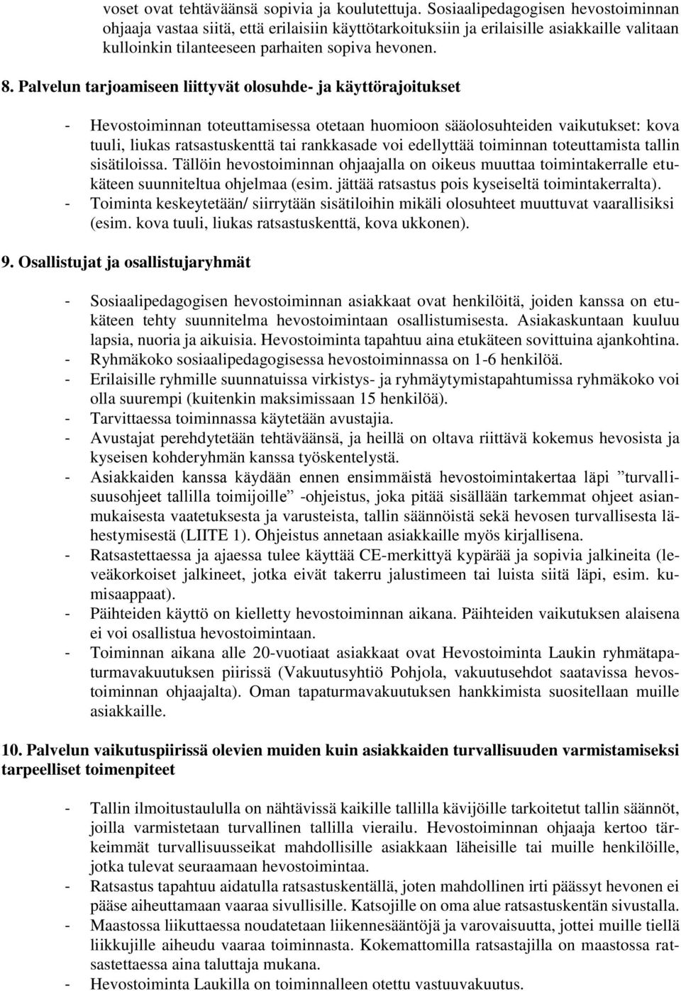 Palvelun tarjoamiseen liittyvät olosuhde- ja käyttörajoitukset - Hevostoiminnan toteuttamisessa otetaan huomioon sääolosuhteiden vaikutukset: kova tuuli, liukas ratsastuskenttä tai rankkasade voi