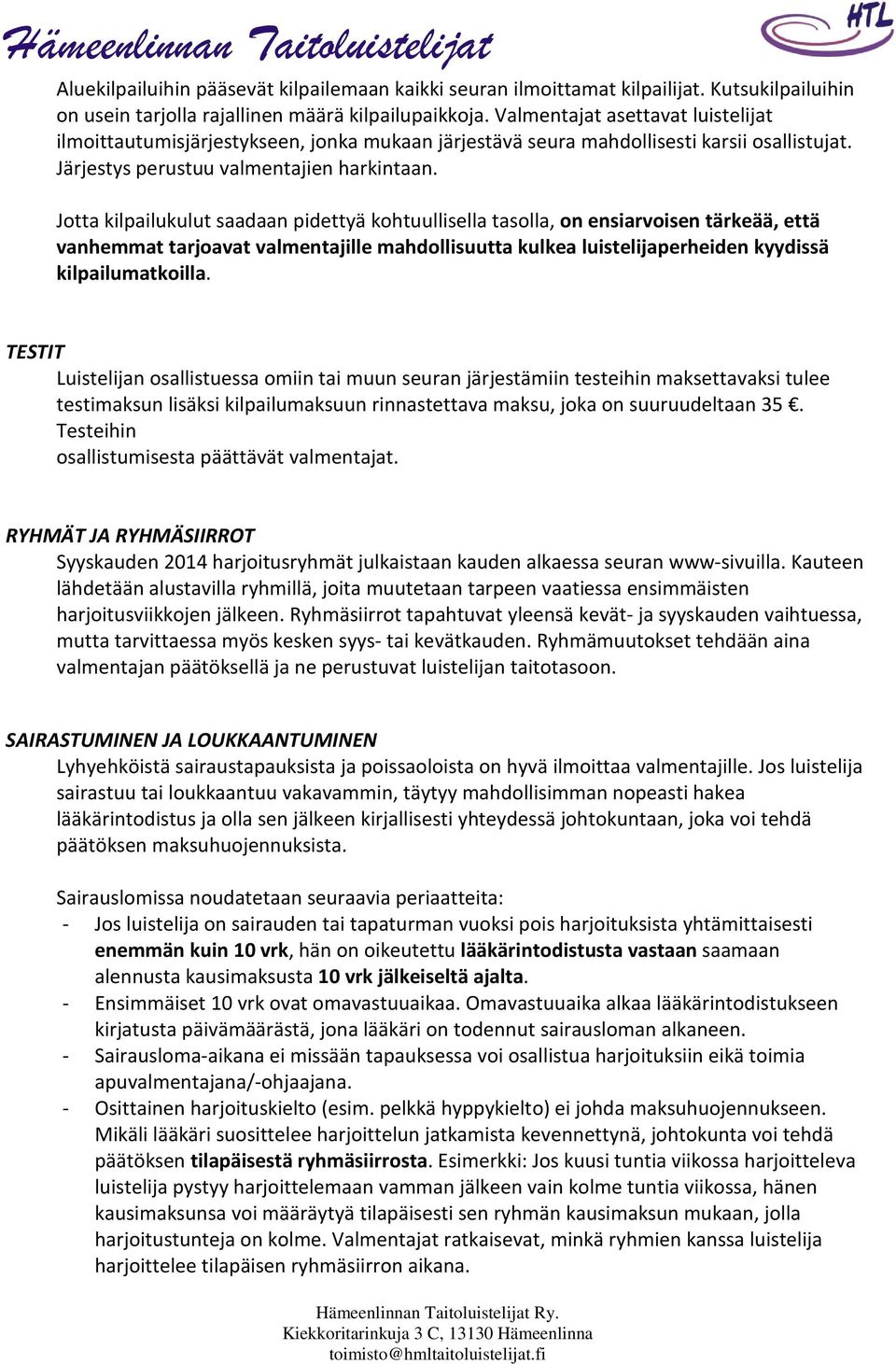 Jotta kilpailukulut saadaan pidettyä kohtuullisella tasolla, on ensiarvoisen tärkeää, että vanhemmat tarjoavat valmentajille mahdollisuutta kulkea luistelijaperheiden kyydissä kilpailumatkoilla.