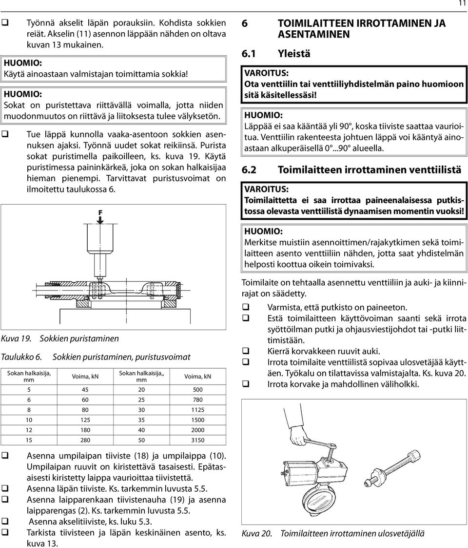 Työnnä uudet sokat reikiinsä. Purista sokat puristimella paikoilleen, ks. kuva 19. Käytä puristimessa paininkärkeä, joka on sokan halkaisijaa hieman pienempi.