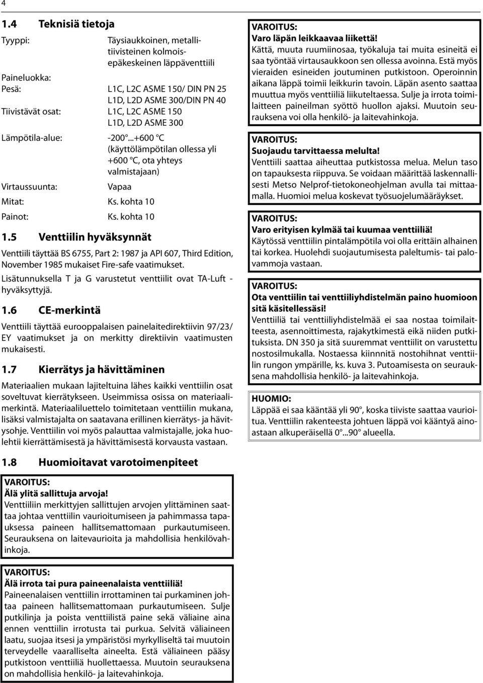 5 Venttiilin hyväksynnät Venttiili täyttää BS 6755, Part 2: 1987 ja API 607, Third Edition, November 1985 mukaiset Fire-safe vaatimukset.