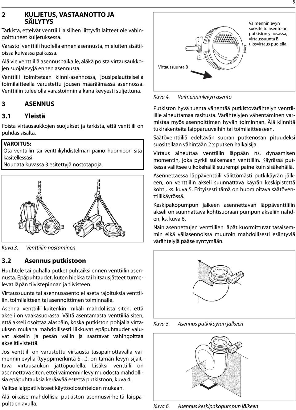 Venttiili toimitetaan kiinni-asennossa, jousipalautteisella toimilaitteella varustettu jousen määräämässä asennossa. Venttiilin tulee olla varastoinnin aikana kevyesti suljettuna. 3 ASENNUS 3.