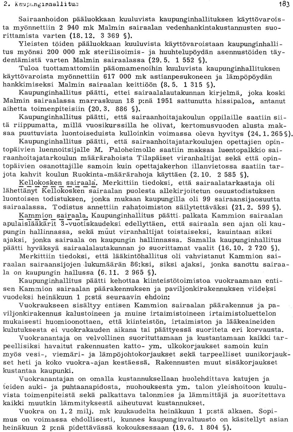 1 552 ). Tuloa tuottamattomiin pääomamenoihin kuuluvista kaupunginhallituksen käyttövaroista myönnettiin 617 000 mk astianpesukoneen ja lämpöpöydän hankkimiseksi Malmin sairaalan keittiöön (8. 5. 1 315 ).