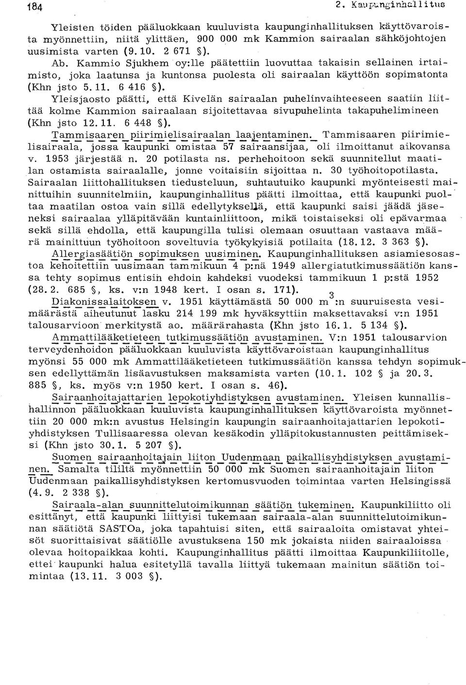 Yleis jaosto päätti, että Kivelän sairaalan puhelinvaihteeseen saatiin liittää kolme Kammion sairaalaan sijoitettavaa sivupuhelinta takapuhelimineen (Khn jsto 12. 11. 6 448 ).