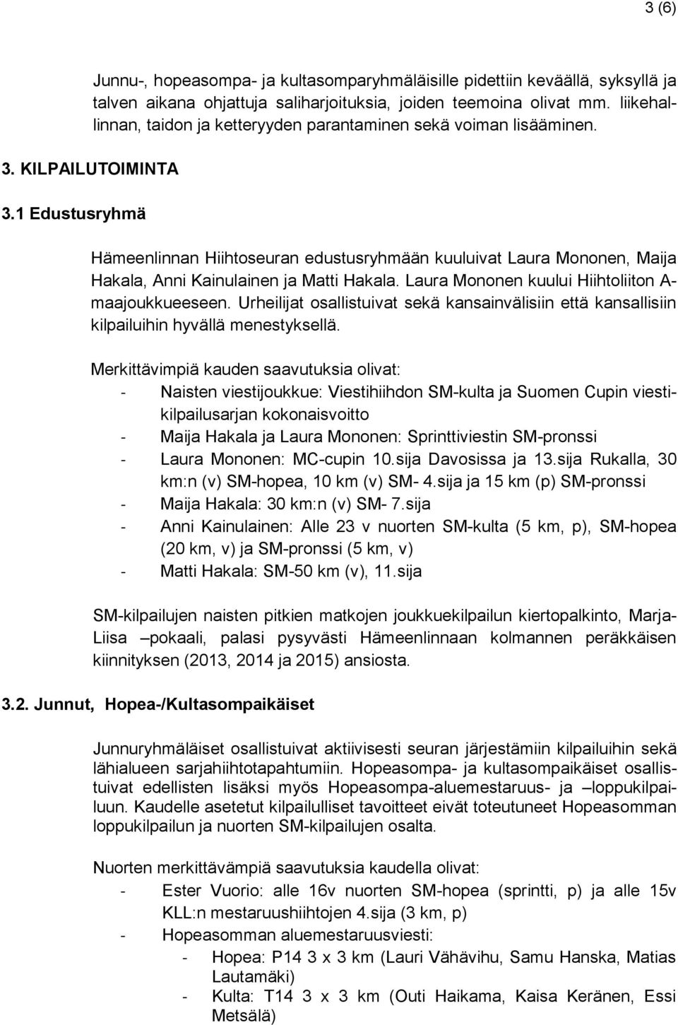 1 Edustusryhmä Hämeenlinnan Hiihtoseuran edustusryhmään kuuluivat Laura Mononen, Maija Hakala, Anni Kainulainen ja Matti Hakala. Laura Mononen kuului Hiihtoliiton A- maajoukkueeseen.