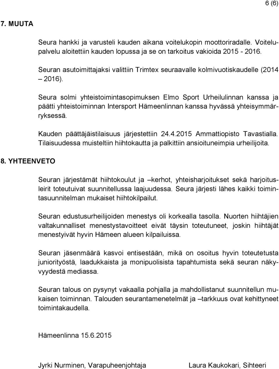 Seura solmi yhteistoimintasopimuksen Elmo Sport Urheilulinnan kanssa ja päätti yhteistoiminnan Intersport Hämeenlinnan kanssa hyvässä yhteisymmärryksessä. Kauden päättäjäistilaisuus järjestettiin 24.