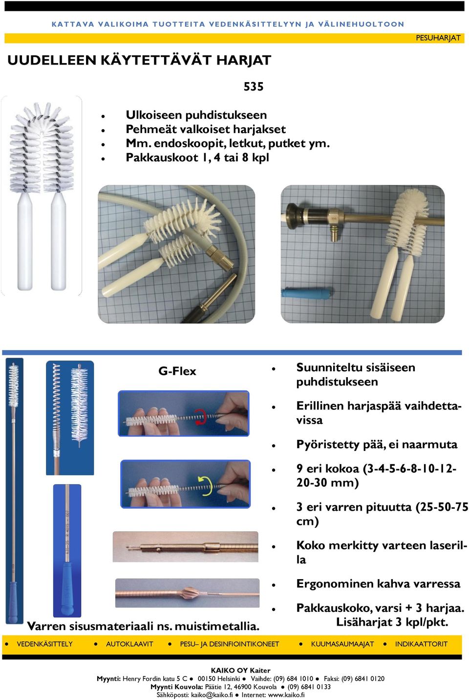 (3-4-5-6-8-10-12-20-30 mm) 3 eri varren pituutta (25-50-75 cm) Varren sisusmateriaali ns. muistimetallia.