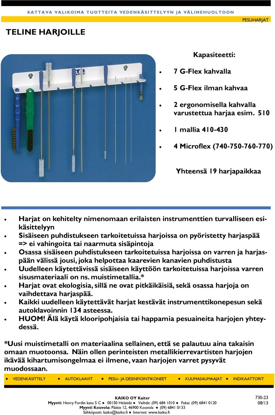 pyöristetty harjaspää => ei vahingoita tai naarmuta sisäpintoja Osassa sisäiseen tarkoitetuissa harjoissa on varren ja harjaspään välissä jousi, joka helpottaa kaarevien kanavien puhdistusta