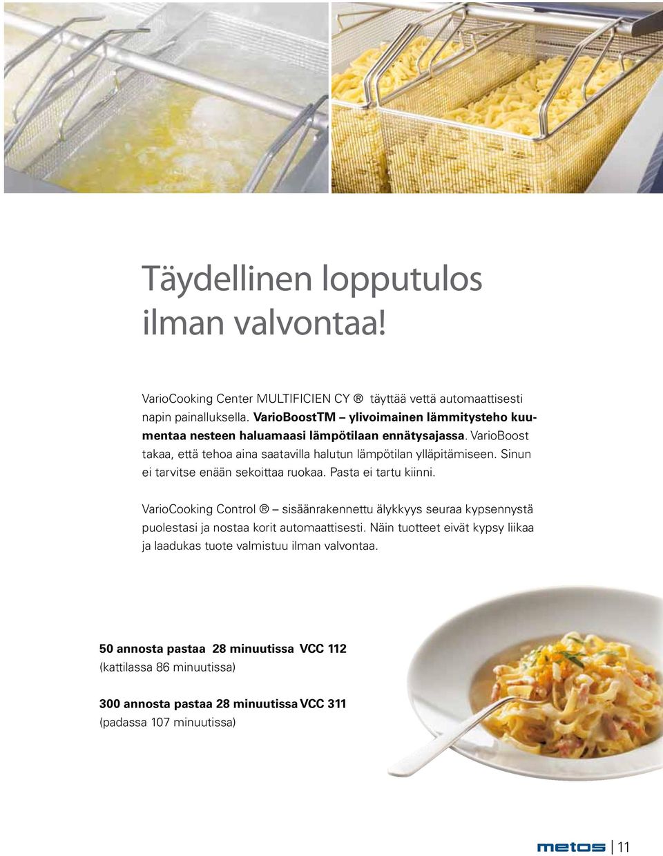 VarioBoost takaa, että tehoa aina saatavilla halutun lämpötilan ylläpitämiseen. Sinun ei tarvitse enään sekoittaa ruokaa. Pasta ei tartu kiinni.