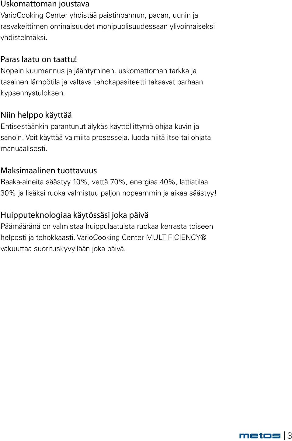 Niin helppo käyttää Entisestäänkin parantunut älykäs käyttöliittymä ohjaa kuvin ja sanoin. Voit käyttää valmiita prosesseja, luoda niitä itse tai ohjata manuaalisesti.