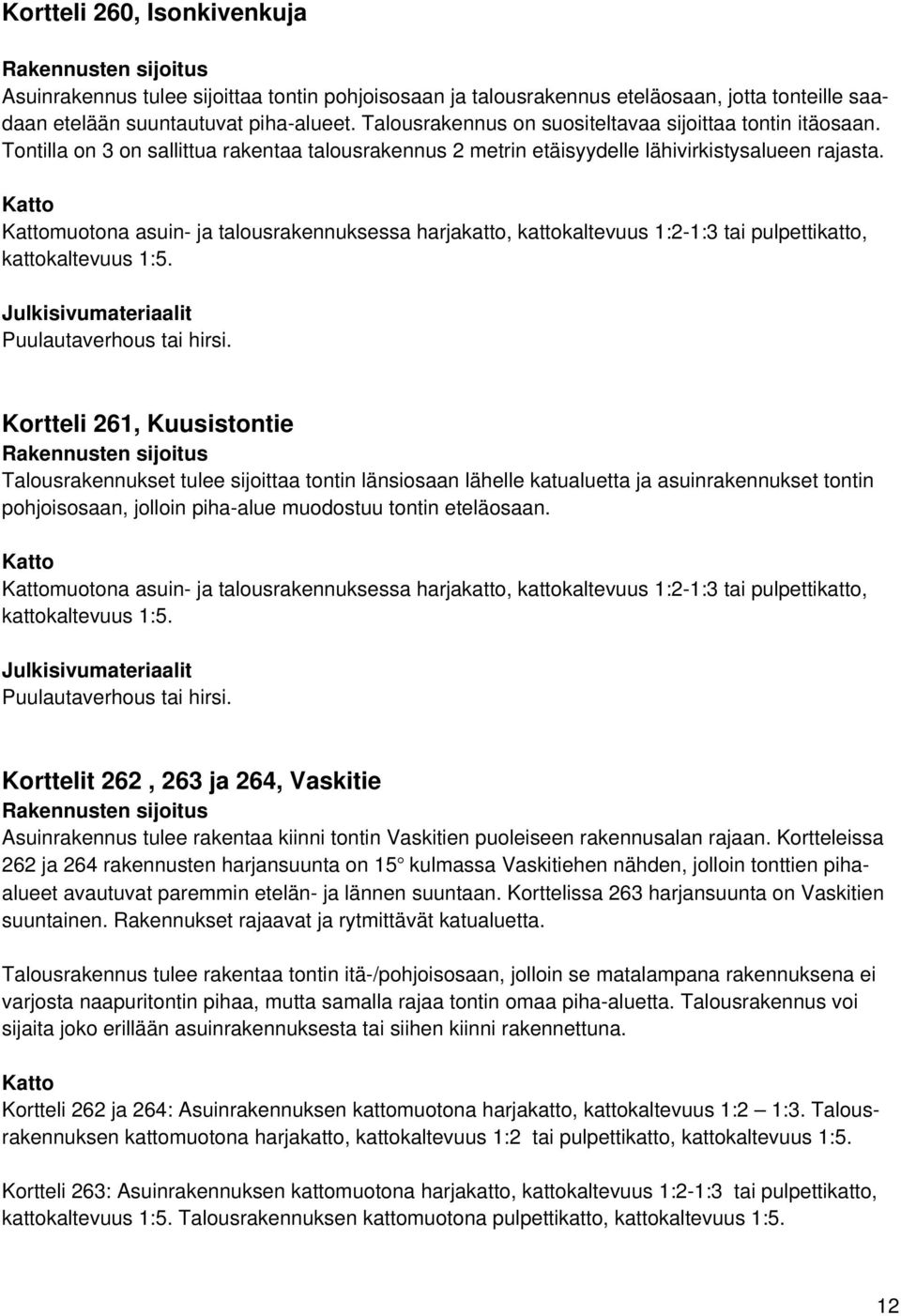 Katto Kattomuotona asuin- ja talousrakennuksessa harjakatto, kattokaltevuus 1:2-1:3 tai pulpettikatto, kattokaltevuus 1:5. Julkisivumateriaalit Puulautaverhous tai hirsi.