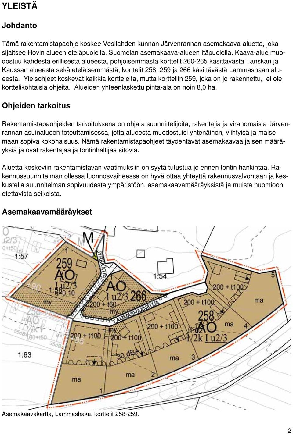 alueesta. Yleisohjeet koskevat kaikkia kortteleita, mutta kortteliin 259, joka on jo rakennettu, ei ole korttelikohtaisia ohjeita. Alueiden yhteenlaskettu pinta-ala on noin 8,0 ha.