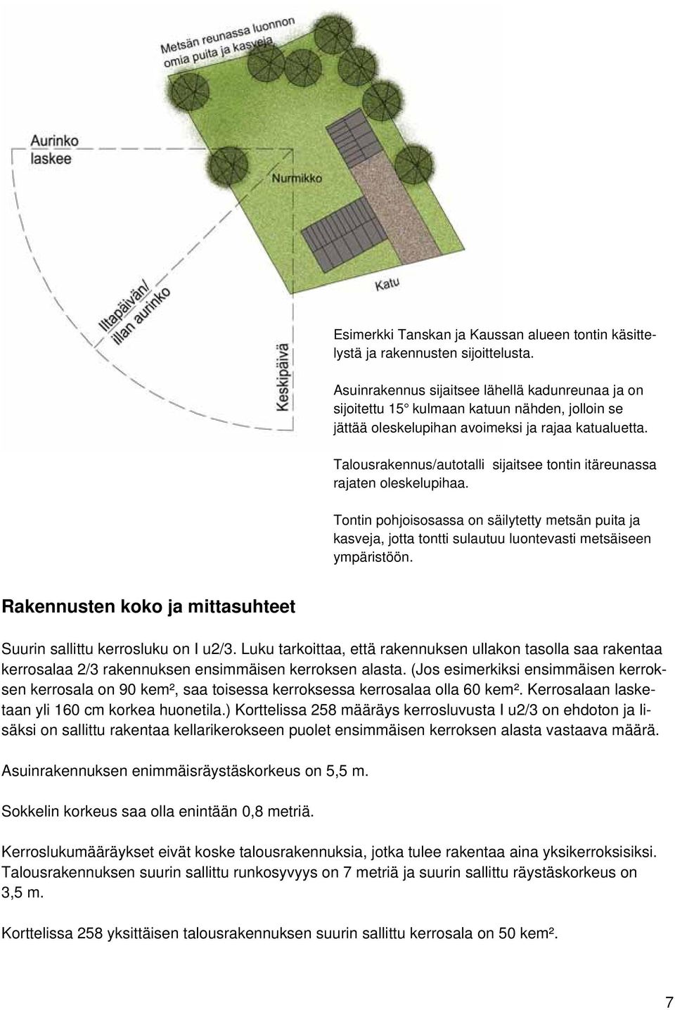 Talousrakennus/autotalli sijaitsee tontin itäreunassa rajaten oleskelupihaa. Tontin pohjoisosassa on säilytetty metsän puita ja kasveja, jotta tontti sulautuu luontevasti metsäiseen ympäristöön.