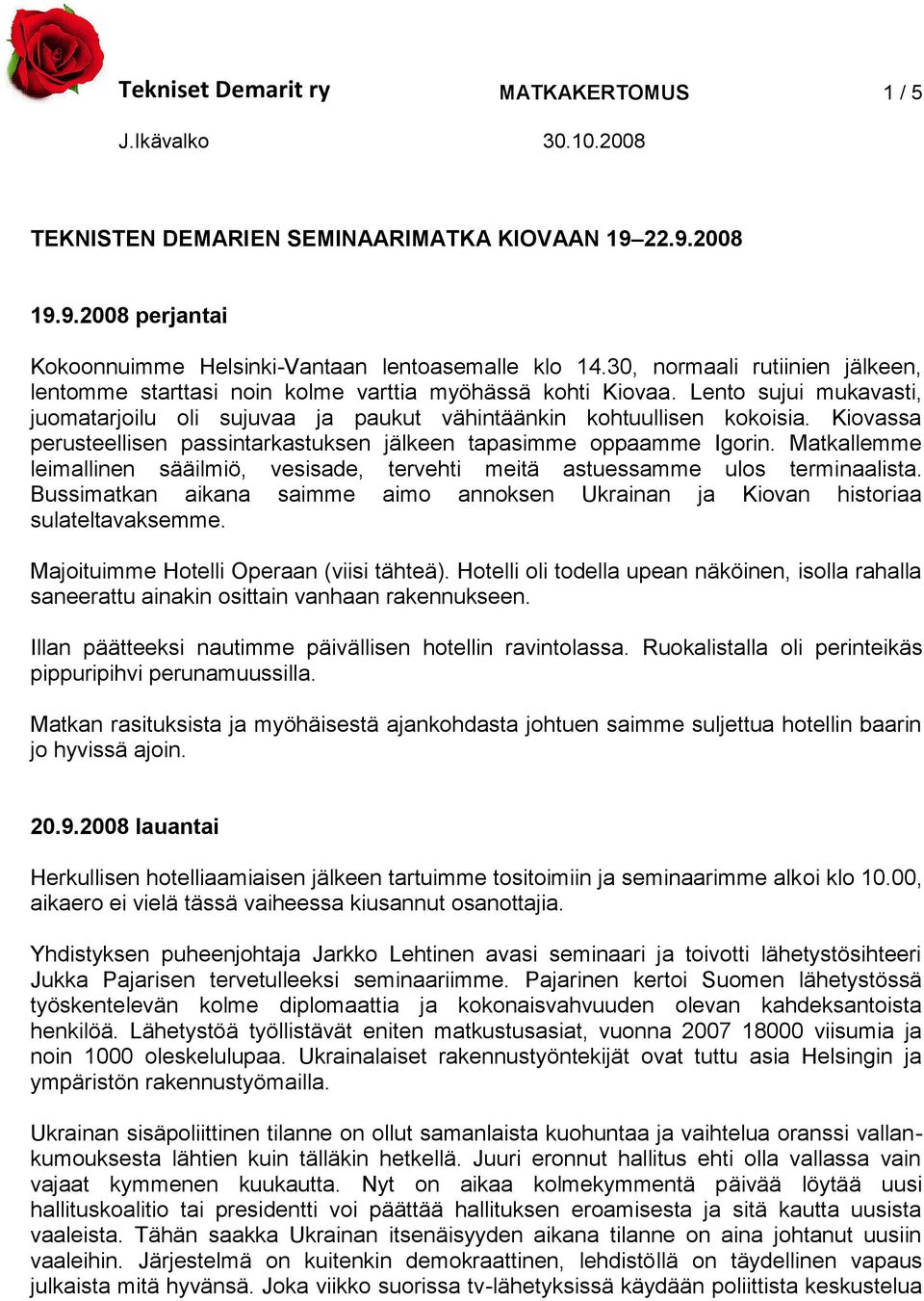 Kiovassa perusteellisen passintarkastuksen jälkeen tapasimme oppaamme Igorin. Matkallemme leimallinen sääilmiö, vesisade, tervehti meitä astuessamme ulos terminaalista.