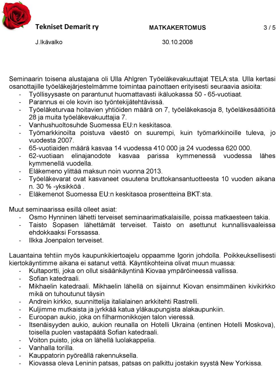 - Parannus ei ole kovin iso työntekijätehtävissä. - Työeläketurvaa hoitavien yhtiöiden määrä on 7, työeläkekasoja 8, työeläkesäätiöitä 28 ja muita työeläkevakuuttajia 7.