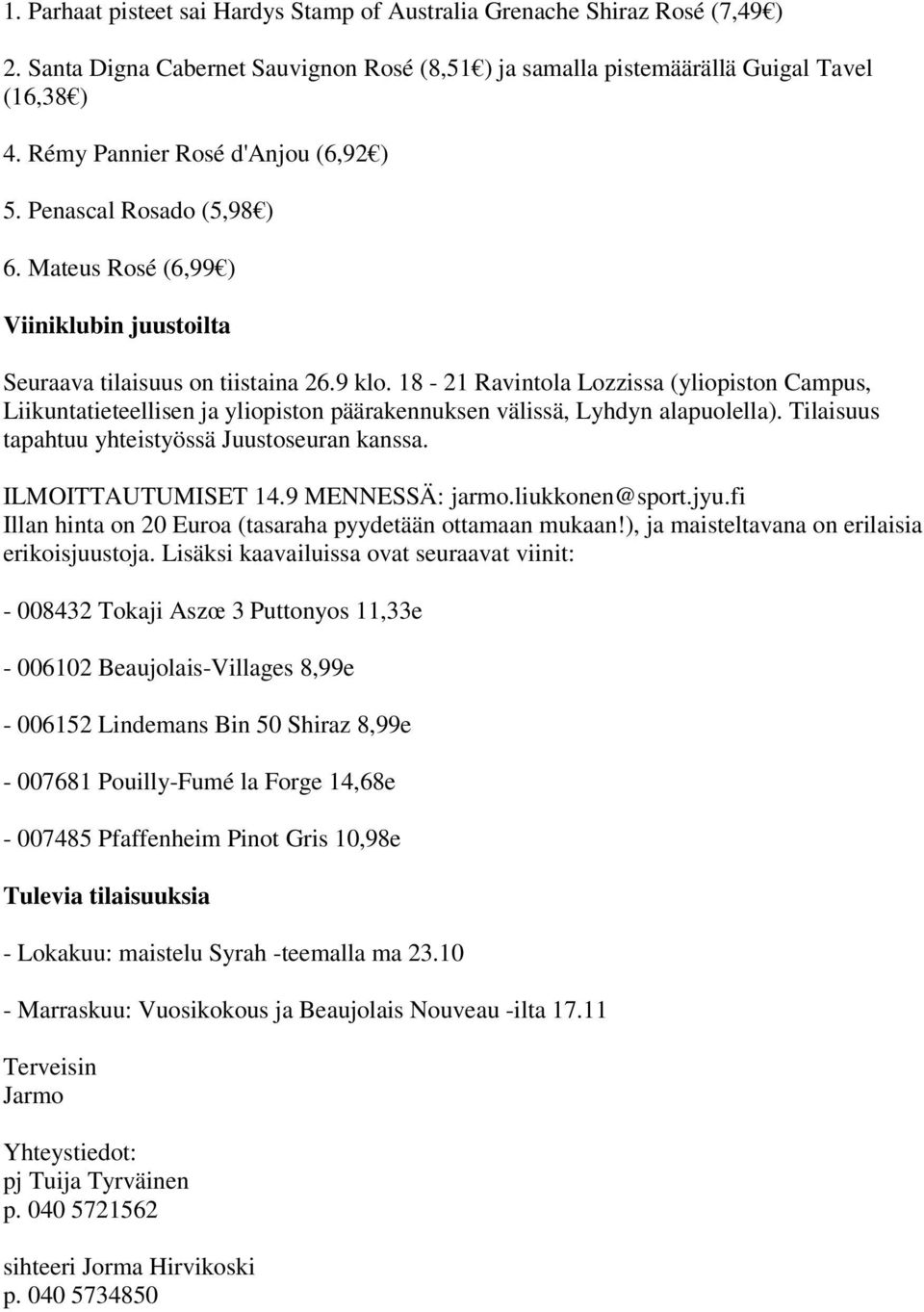 18-21 Ravintola Lozzissa (yliopiston Campus, Liikuntatieteellisen ja yliopiston päärakennuksen välissä, Lyhdyn alapuolella). Tilaisuus tapahtuu yhteistyössä Juustoseuran kanssa. ILMOITTAUTUMISET 14.