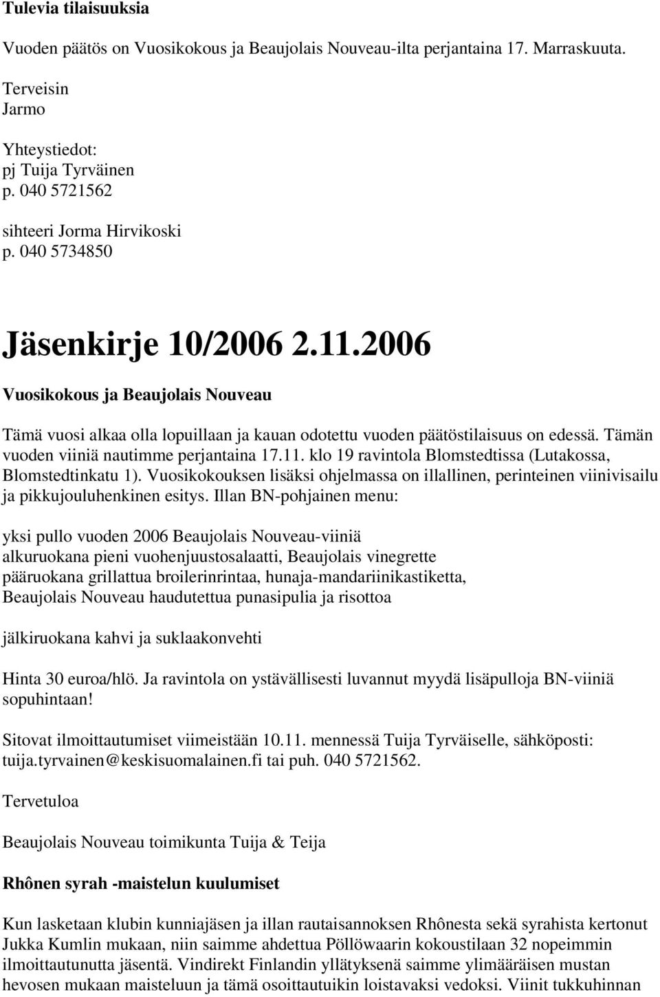 klo 19 ravintola Blomstedtissa (Lutakossa, Blomstedtinkatu 1). Vuosikokouksen lisäksi ohjelmassa on illallinen, perinteinen viinivisailu ja pikkujouluhenkinen esitys.