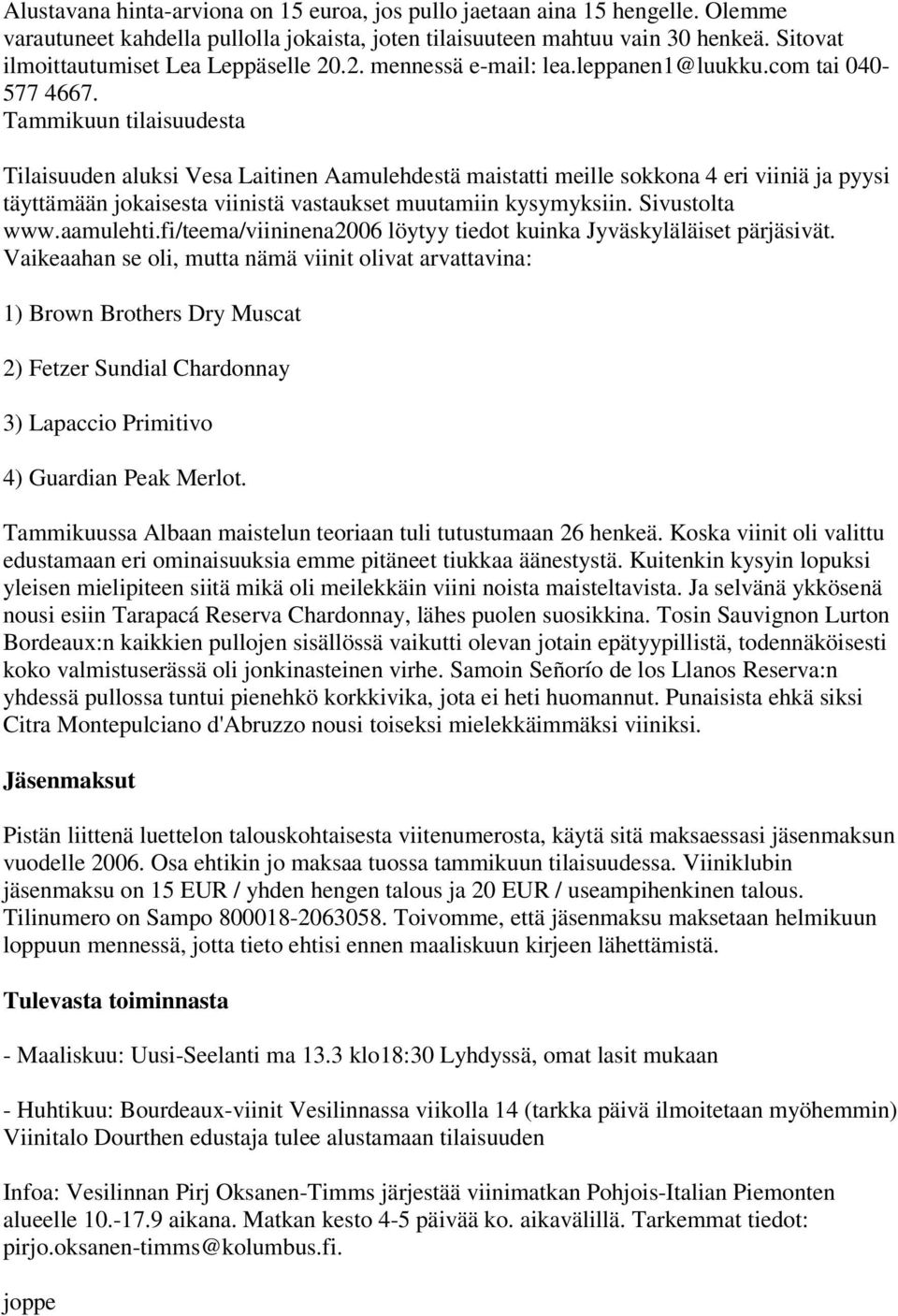 Tammikuun tilaisuudesta Tilaisuuden aluksi Vesa Laitinen Aamulehdestä maistatti meille sokkona 4 eri viiniä ja pyysi täyttämään jokaisesta viinistä vastaukset muutamiin kysymyksiin. Sivustolta www.