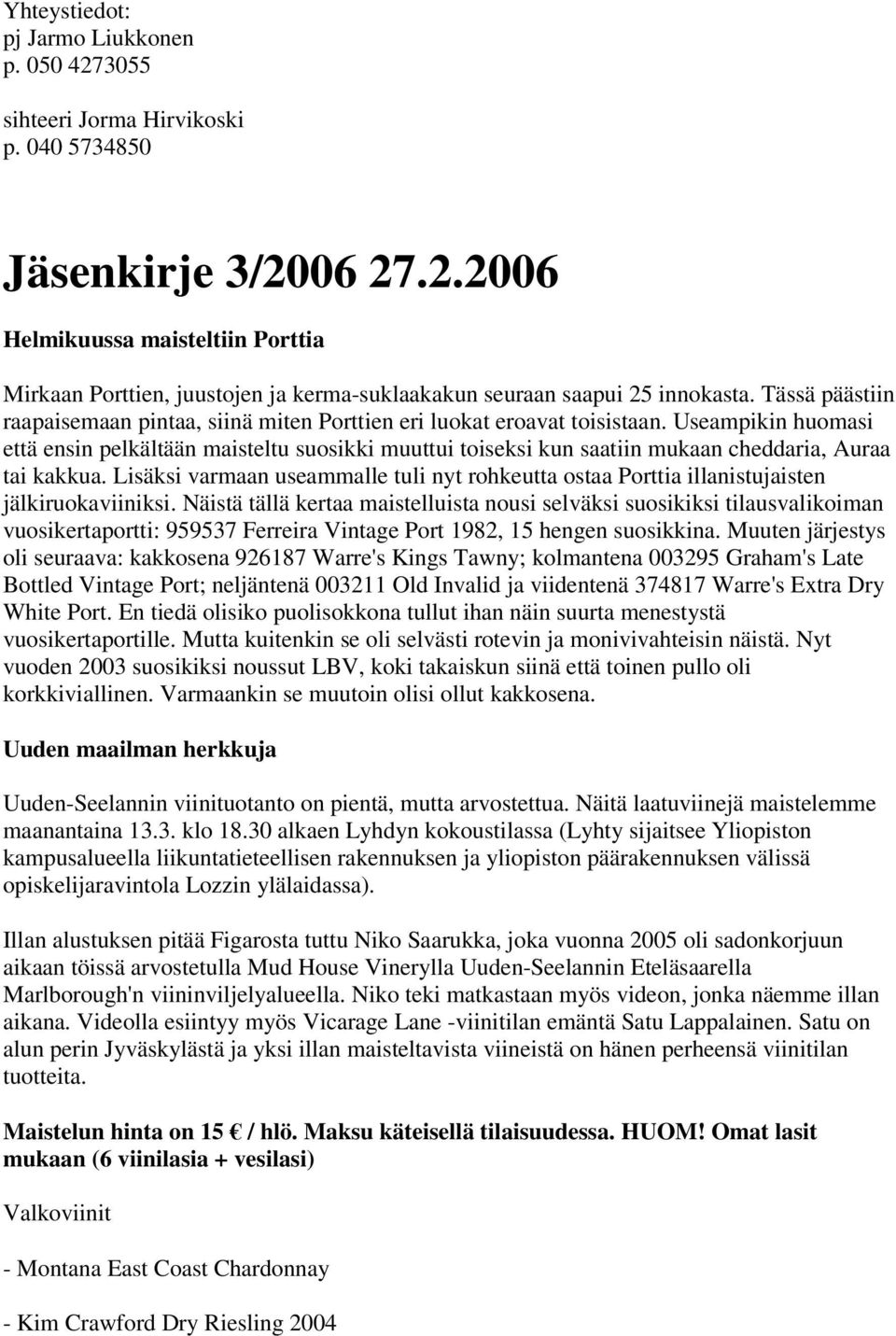 Useampikin huomasi että ensin pelkältään maisteltu suosikki muuttui toiseksi kun saatiin mukaan cheddaria, Auraa tai kakkua.