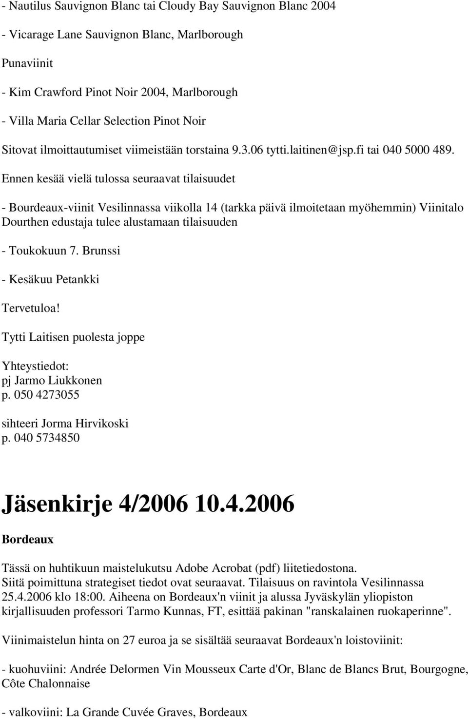 Ennen kesää vielä tulossa seuraavat tilaisuudet - Bourdeaux-viinit Vesilinnassa viikolla 14 (tarkka päivä ilmoitetaan myöhemmin) Viinitalo Dourthen edustaja tulee alustamaan tilaisuuden - Toukokuun 7.