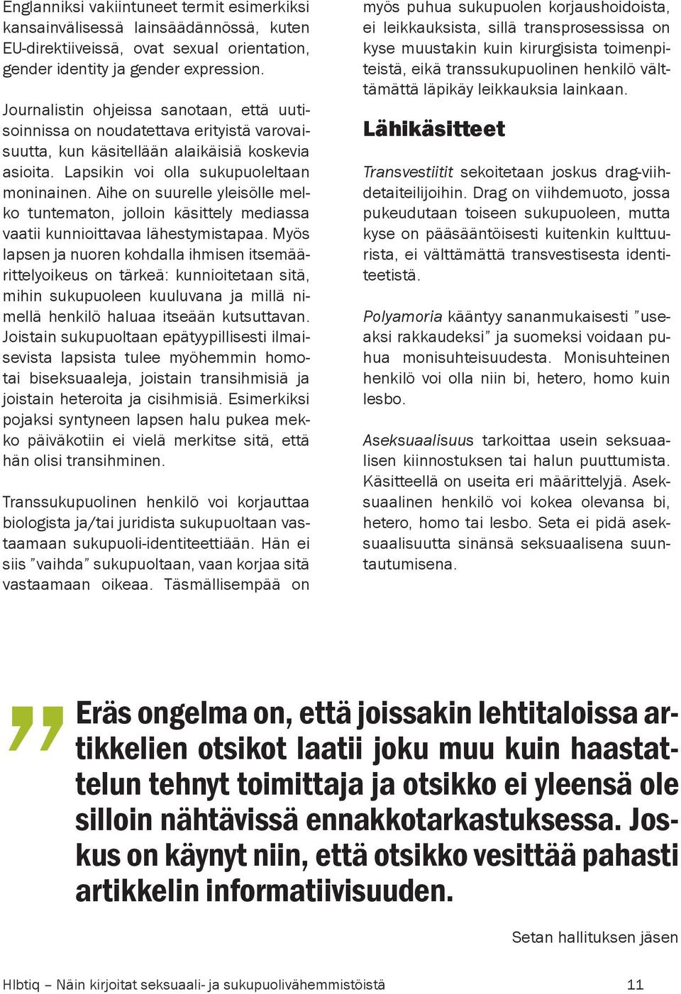 Aihe on suurelle yleisölle melko tuntematon, jolloin käsittely mediassa vaatii kunnioittavaa lähestymistapaa.
