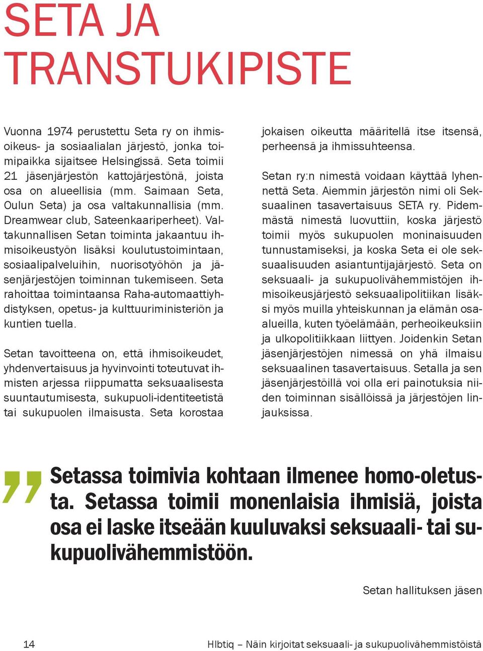 Valtakunnallisen Setan toiminta jakaantuu ihmisoikeustyön lisäksi koulutustoimintaan, sosiaalipalveluihin, nuorisotyöhön ja jäsenjärjestöjen toiminnan tukemiseen.
