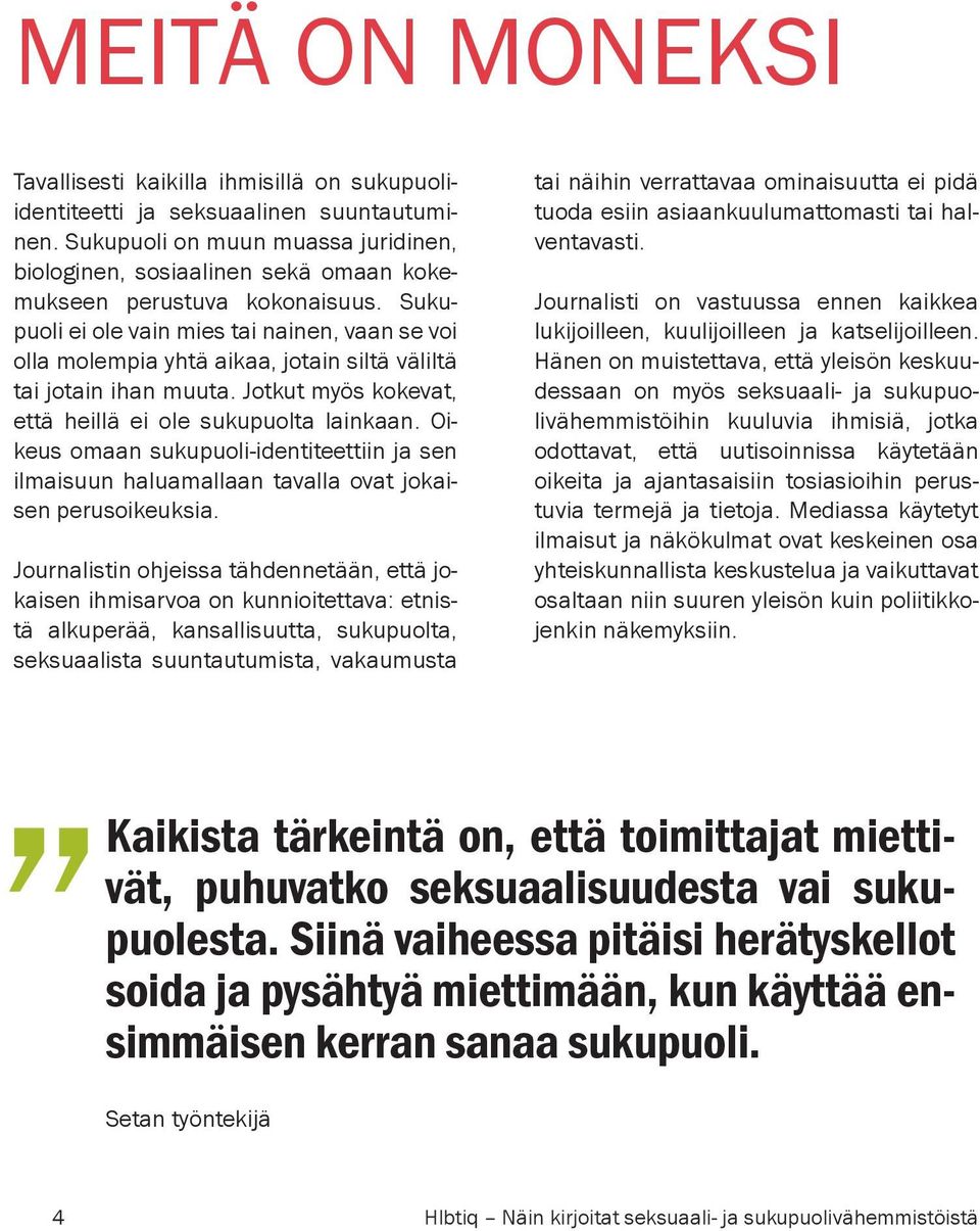 Sukupuoli ei ole vain mies tai nainen, vaan se voi olla molempia yhtä aikaa, jotain siltä väliltä tai jotain ihan muuta. Jotkut myös kokevat, että heillä ei ole sukupuolta lainkaan.