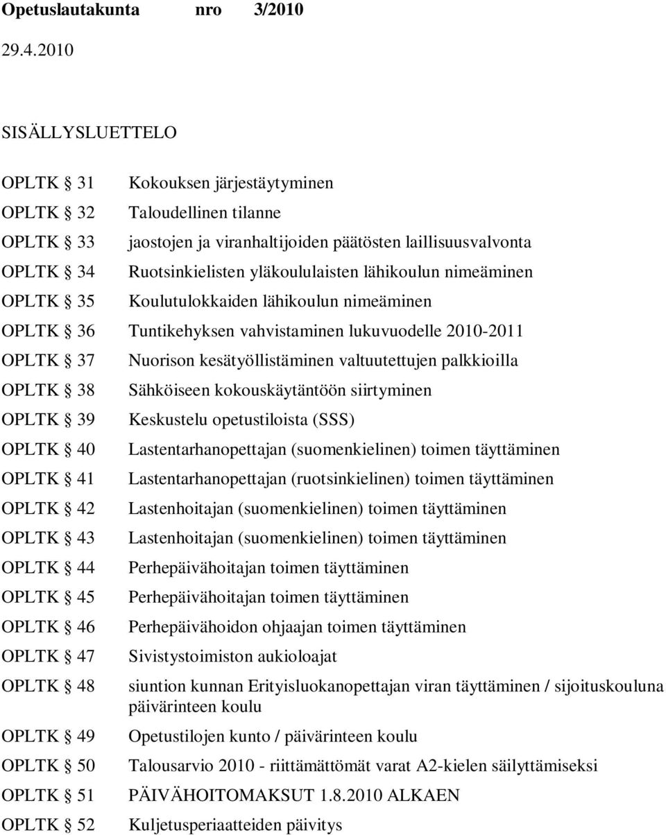 OPLTK 44 OPLTK 45 OPLTK 46 OPLTK 47 OPLTK 48 OPLTK 49 OPLTK 50 OPLTK 51 OPLTK 52 Nuorison kesätyöllistäminen valtuutettujen palkkioilla Sähköiseen kokouskäytäntöön siirtyminen Keskustelu