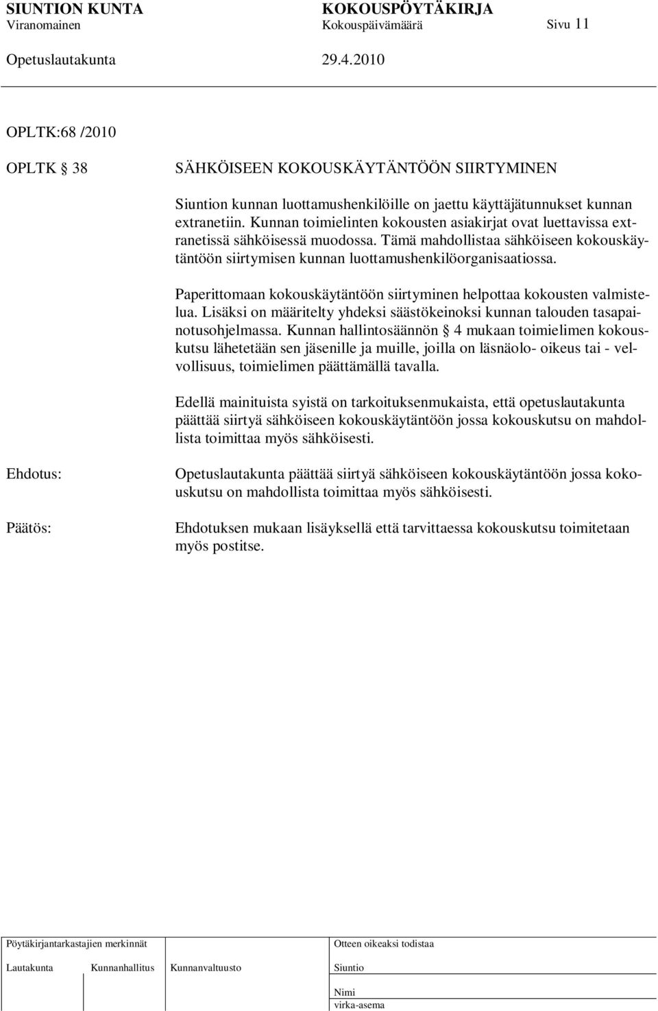 Paperittomaan kokouskäytäntöön siirtyminen helpottaa kokousten valmistelua. Lisäksi on määritelty yhdeksi säästökeinoksi kunnan talouden tasapainotusohjelmassa.