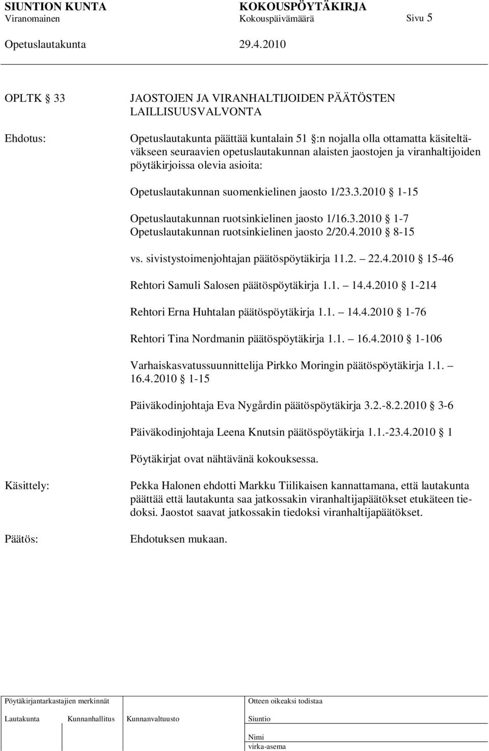 4.2010 8-15 vs. sivistystoimenjohtajan päätöspöytäkirja 11.2. 22.4.2010 15-46 Rehtori Samuli Salosen päätöspöytäkirja 1.1. 14.4.2010 1-214 Rehtori Erna Huhtalan päätöspöytäkirja 1.1. 14.4.2010 1-76 Rehtori Tina Nordmanin päätöspöytäkirja 1.