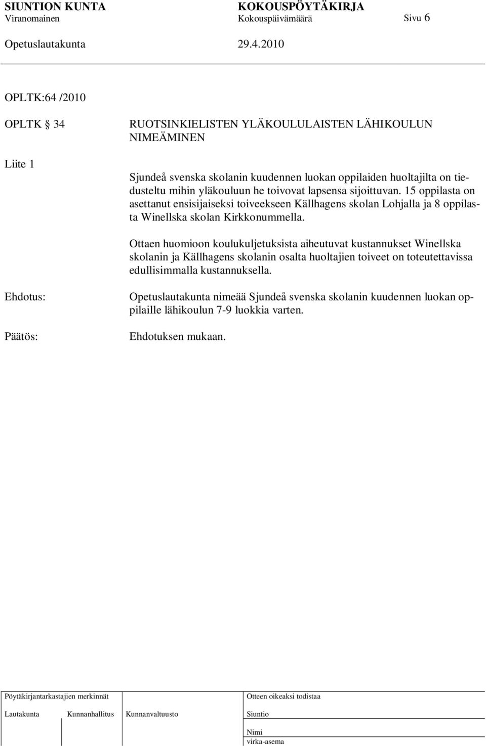 15 oppilasta on asettanut ensisijaiseksi toiveekseen Källhagens skolan Lohjalla ja 8 oppilasta Winellska skolan Kirkkonummella.