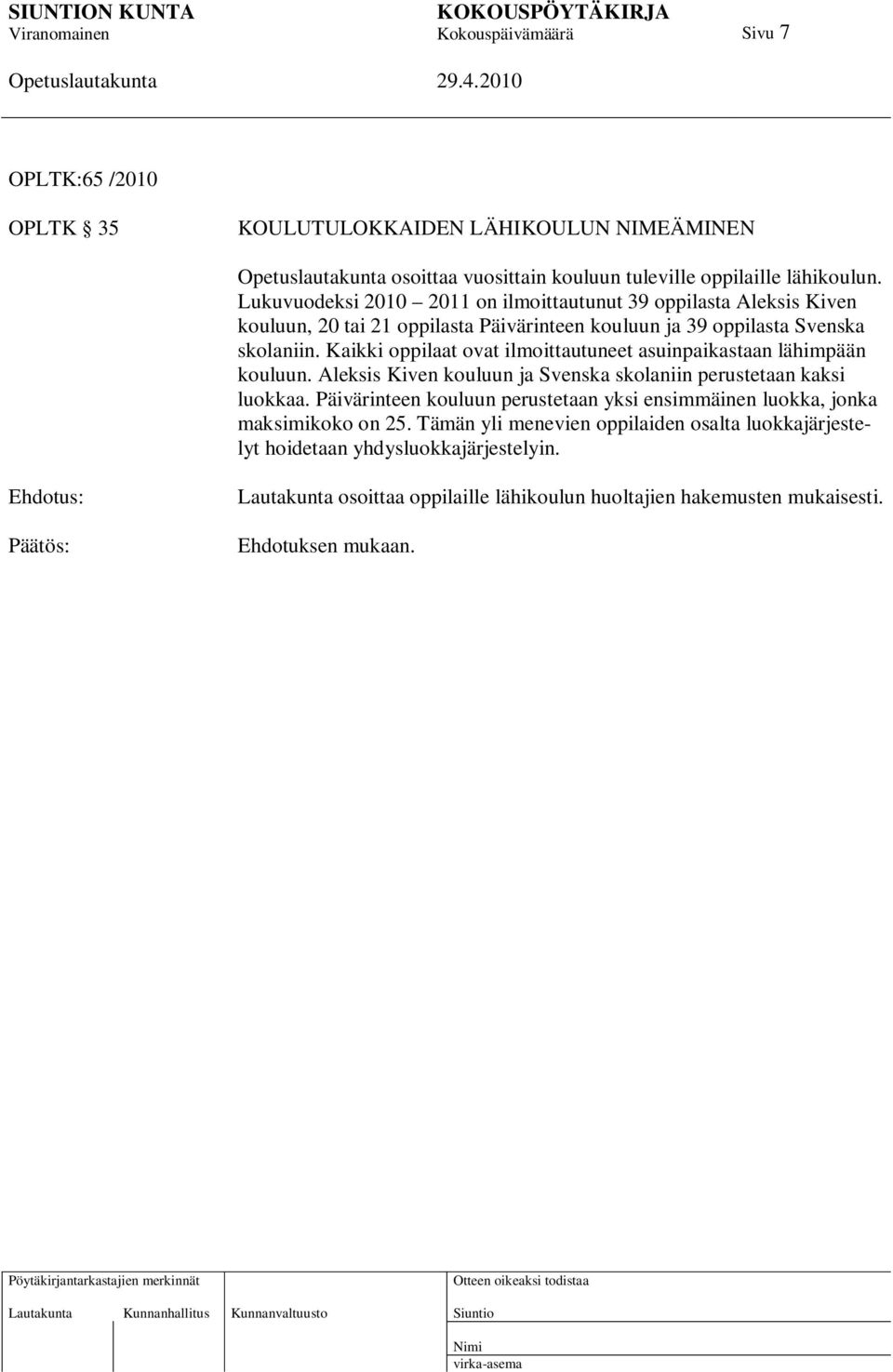 Kaikki oppilaat ovat ilmoittautuneet asuinpaikastaan lähimpään kouluun. Aleksis Kiven kouluun ja Svenska skolaniin perustetaan kaksi luokkaa.