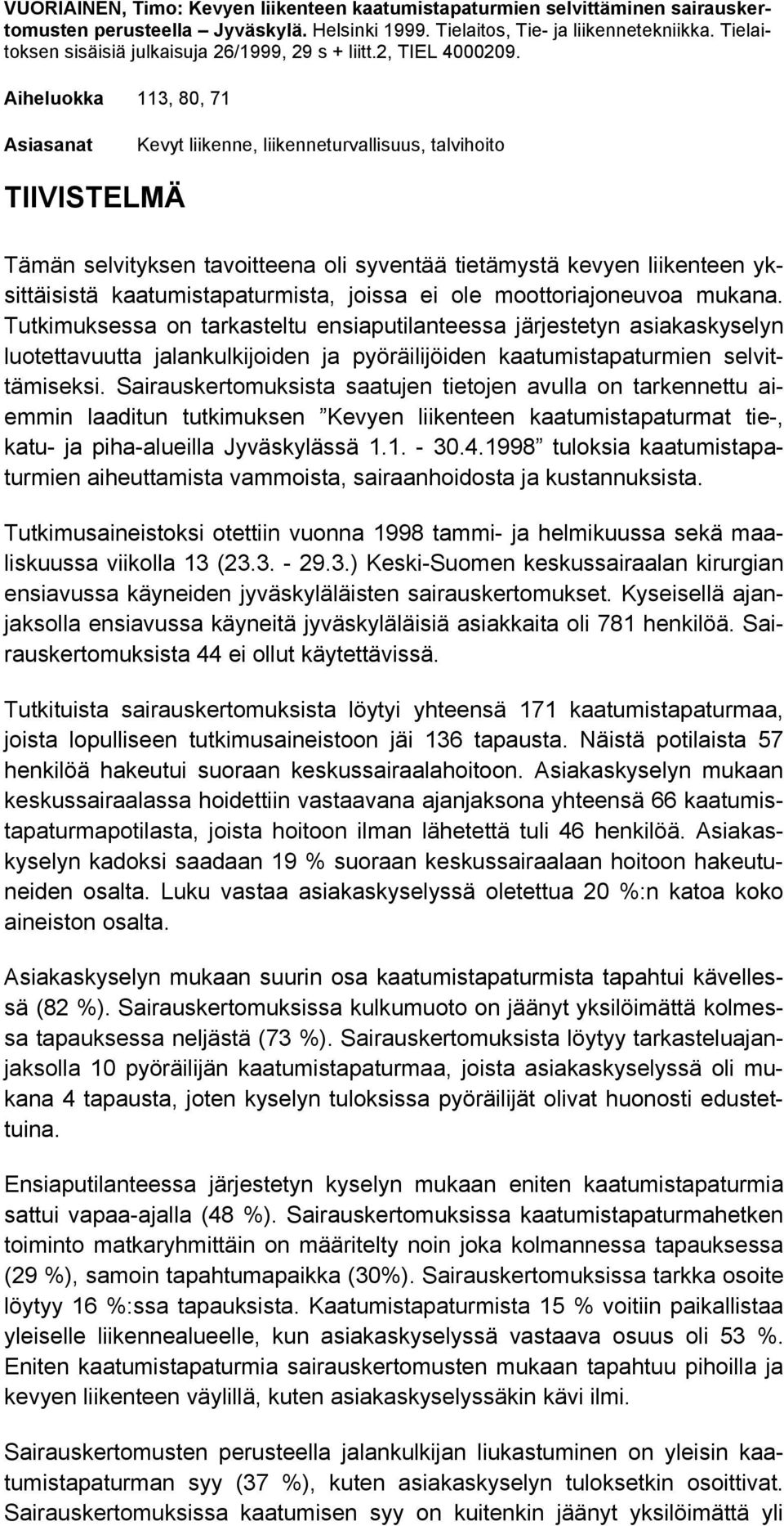 Aiheluokka 113, 80, 71 Asiasanat Kevyt liikenne, liikenneturvallisuus, talvihoito TIIVISTELMÄ Tämän selvityksen tavoitteena oli syventää tietämystä kevyen liikenteen yksittäisistä