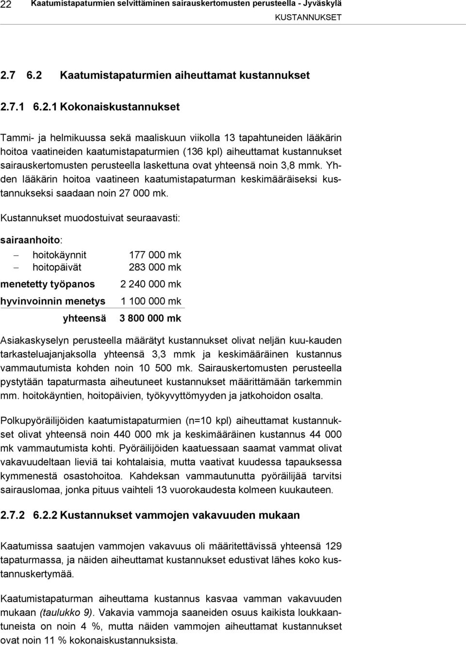 3,8 mmk. Yhden lääkärin hoitoa vaatineen kaatumistapaturman keskimääräiseksi kustannukseksi saadaan noin 27 000 mk.