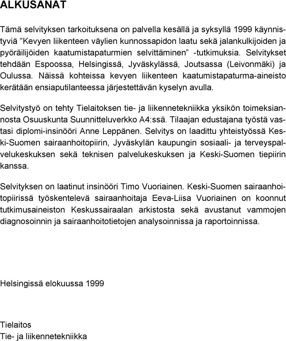 Näissä kohteissa kevyen liikenteen kaatumistapaturma-aineisto kerätään ensiaputilanteessa järjestettävän kyselyn avulla.