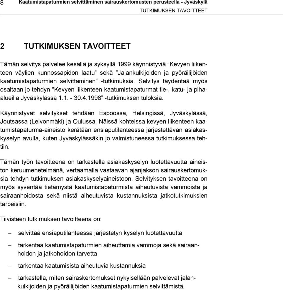 Selvitys täydentää myös osaltaan jo tehdyn Kevyen liikenteen kaatumistapaturmat tie-, katu- ja pihaalueilla Jyväskylässä 1.1. - 30.4.1998 -tutkimuksen tuloksia.