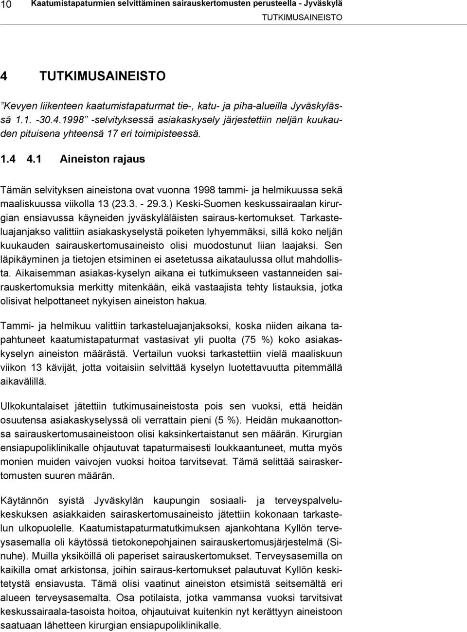 1 Aineiston rajaus Tämän selvityksen aineistona ovat vuonna 1998 tammi- ja helmikuussa sekä maaliskuussa viikolla 13 