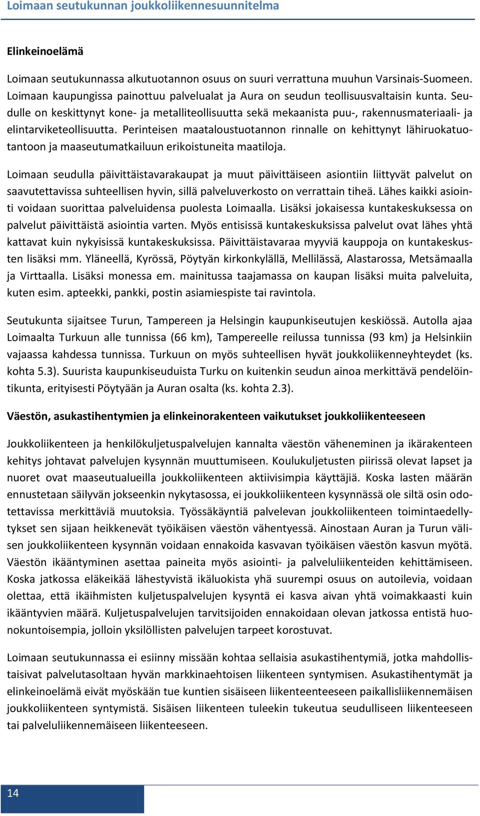 Perinteisen maataloustuotannon rinnalle on kehittynyt lähiruokatuotantoon ja maaseutumatkailuun erikoistuneita maatiloja.