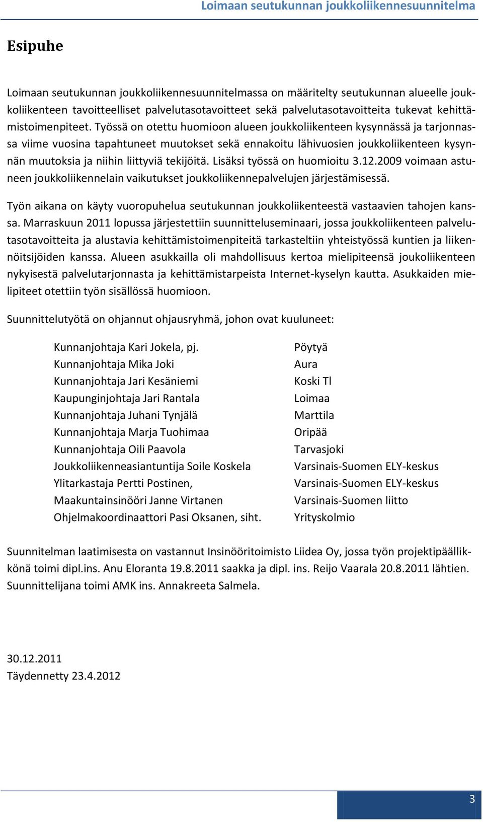 Työssä on otettu huomioon alueen joukkoliikenteen kysynnässä ja tarjonnassa viime vuosina tapahtuneet muutokset sekä ennakoitu lähivuosien joukkoliikenteen kysynnän muutoksia ja niihin liittyviä