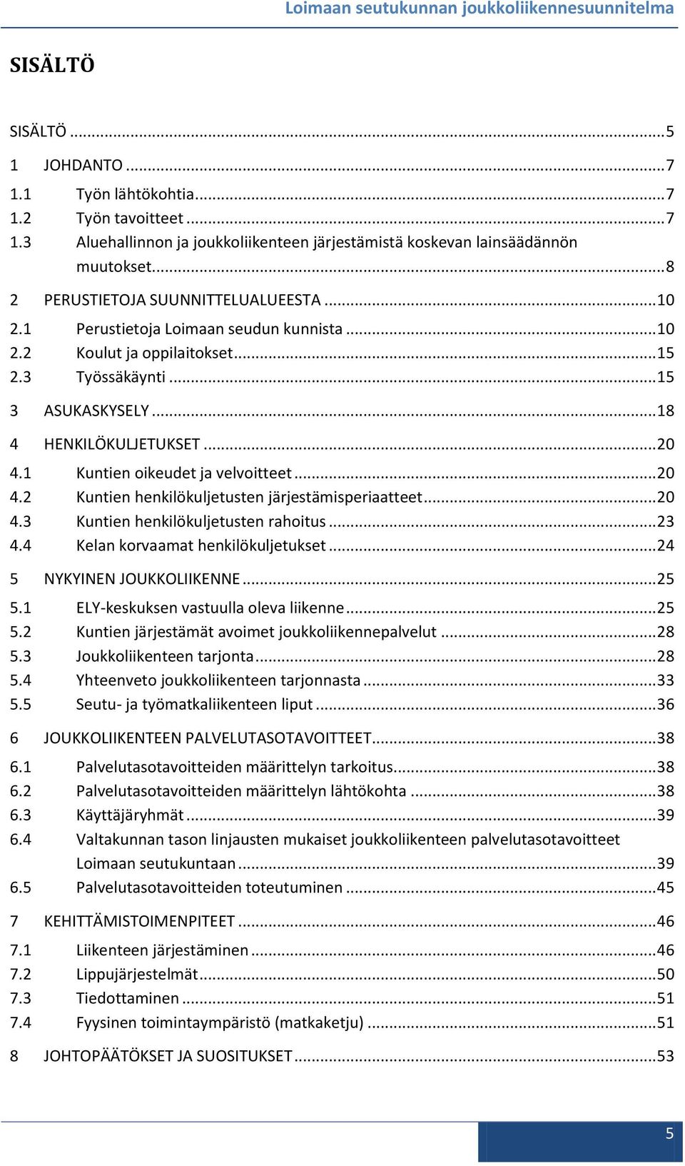 1 Kuntien oikeudet ja velvoitteet... 20 4.2 Kuntien henkilökuljetusten järjestämisperiaatteet... 20 4.3 Kuntien henkilökuljetusten rahoitus... 23 4.4 Kelan korvaamat henkilökuljetukset.