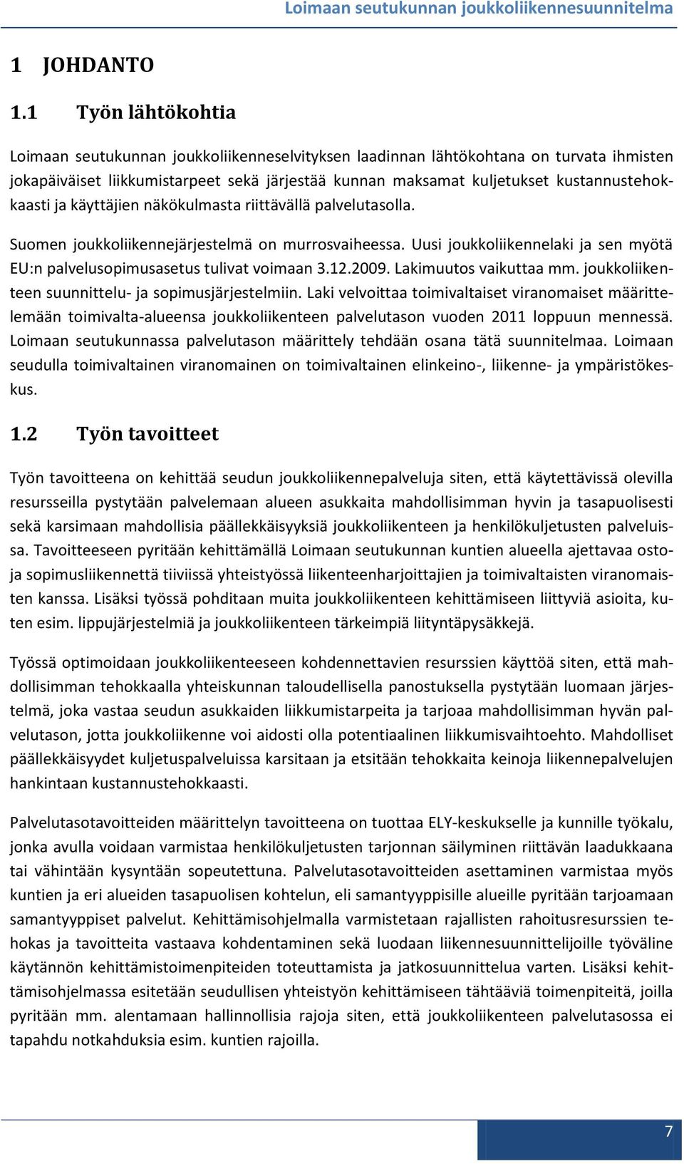 kustannustehokkaasti ja käyttäjien näkökulmasta riittävällä palvelutasolla. Suomen joukkoliikennejärjestelmä on murrosvaiheessa.