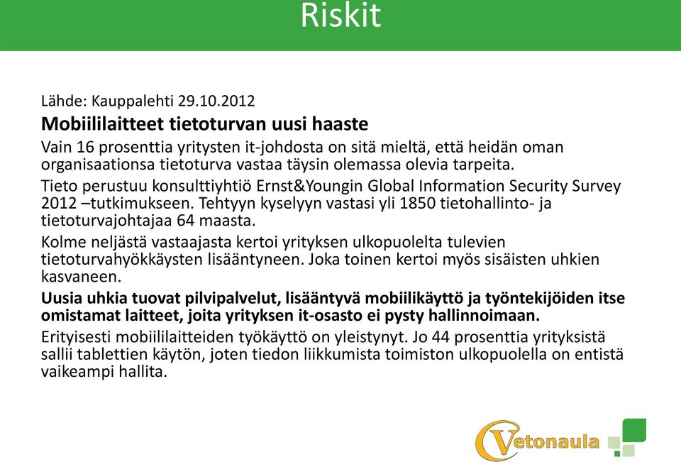 Tieto perustuu konsulttiyhtiö Ernst&Youngin Global Information Security Survey 2012 tutkimukseen. Tehtyyn kyselyyn vastasi yli 1850 tietohallinto- ja tietoturvajohtajaa 64 maasta.